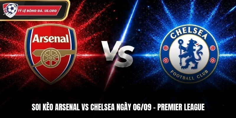 Soi Kèo Arsenal Vs Chelsea - Premier League, Ngày 06/09/2026: Pháo Thủ Nắm Lợi Thế